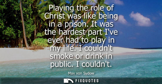 Small: Playing the role of Christ was like being in a prison. It was the hardest part Ive ever had to play in 