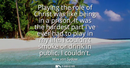 Small: Playing the role of Christ was like being in a prison. It was the hardest part Ive ever had to play in my life