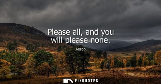 Small: Aesop: Please all, and you will please none