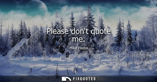 Small: Please dont quote me