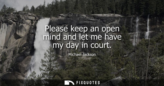 Small: Please keep an open mind and let me have my day in court