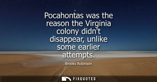 Small: Pocahontas was the reason the Virginia colony didnt disappear, unlike some earlier attempts