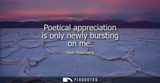 Small: Isaac Rosenberg: Poetical appreciation is only newly bursting on me