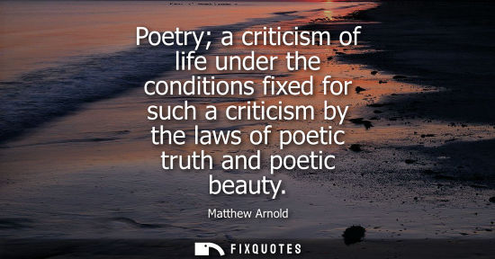 Small: Matthew Arnold: Poetry a criticism of life under the conditions fixed for such a criticism by the laws of poet