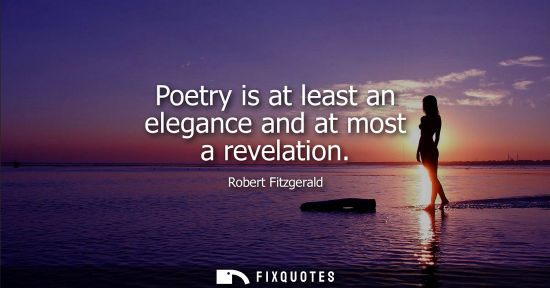 Small: Poetry is at least an elegance and at most a revelation