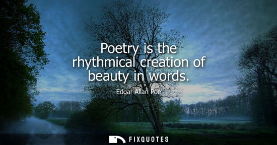 Small: Poetry is the rhythmical creation of beauty in words