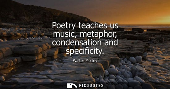 Small: Poetry teaches us music, metaphor, condensation and specificity