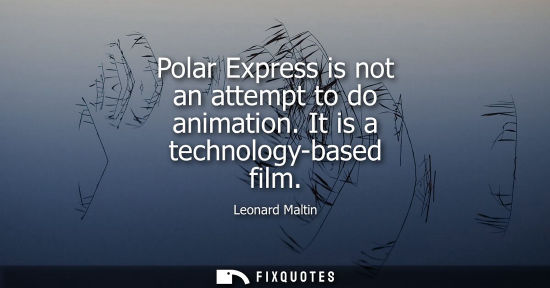 Small: Polar Express is not an attempt to do animation. It is a technology-based film