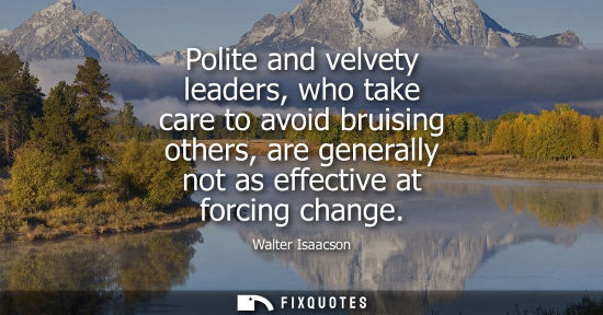 Small: Polite and velvety leaders, who take care to avoid bruising others, are generally not as effective at f
