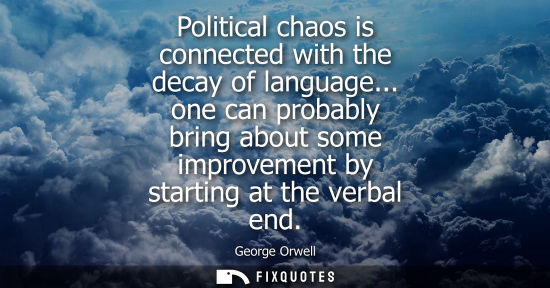 Small: Political chaos is connected with the decay of language... one can probably bring about some improvemen
