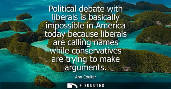 Small: Political debate with liberals is basically impossible in America today because liberals are calling na