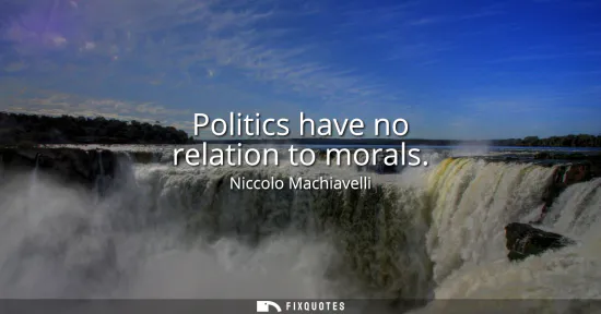 Small: Politics have no relation to morals