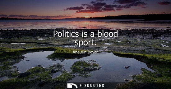 Small: Politics is a blood sport
