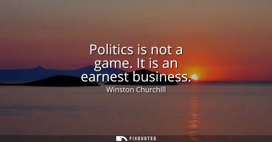 Small: Politics is not a game. It is an earnest business
