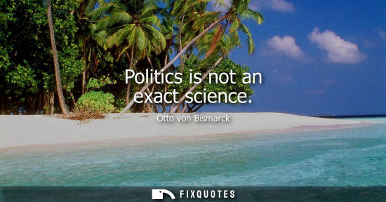 Small: Politics is not an exact science