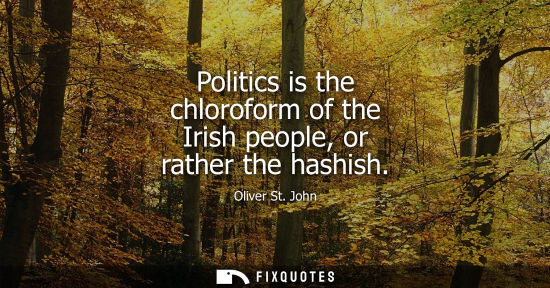 Small: Politics is the chloroform of the Irish people, or rather the hashish
