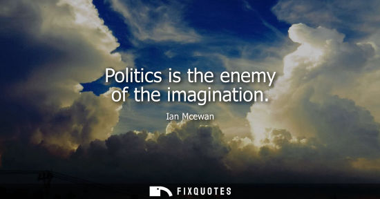 Small: Politics is the enemy of the imagination