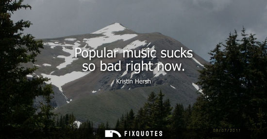 Small: Popular music sucks so bad right now
