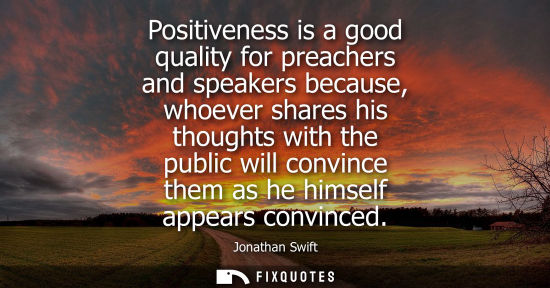 Small: Positiveness is a good quality for preachers and speakers because, whoever shares his thoughts with the public