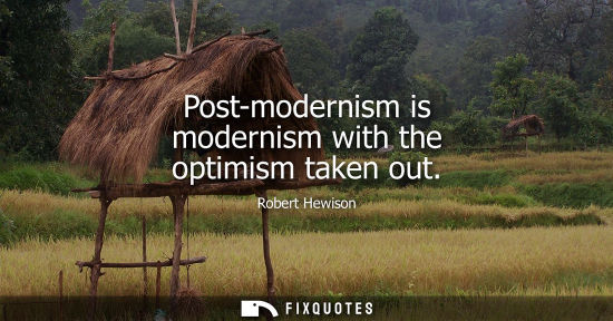 Small: Post-modernism is modernism with the optimism taken out