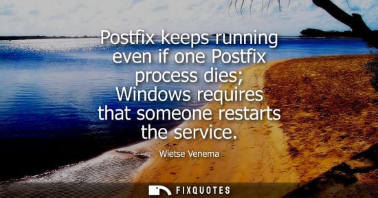 Small: Postfix keeps running even if one Postfix process dies Windows requires that someone restarts the servi