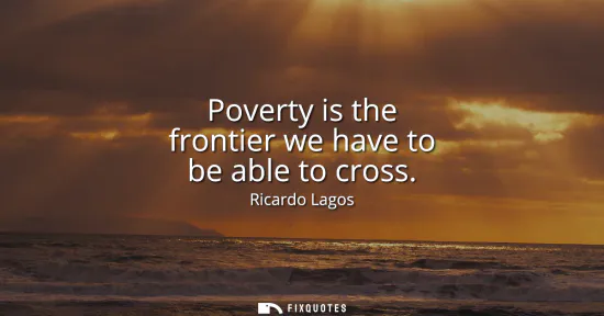 Small: Poverty is the frontier we have to be able to cross