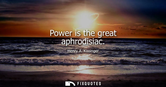 Small: Power is the great aphrodisiac