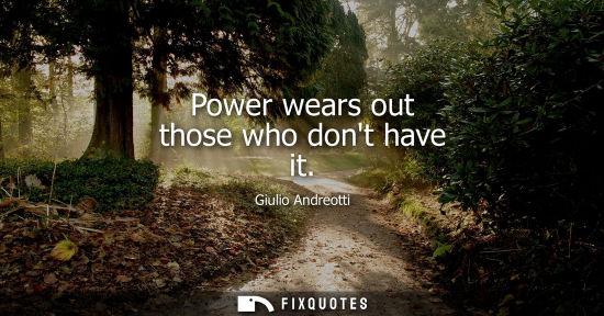 Small: Power wears out those who dont have it