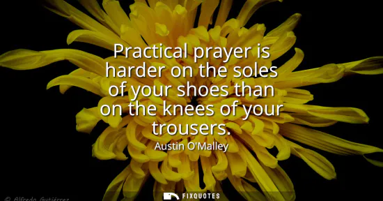 Small: Practical prayer is harder on the soles of your shoes than on the knees of your trousers