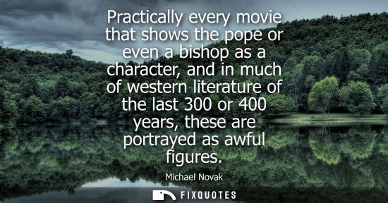 Small: Practically every movie that shows the pope or even a bishop as a character, and in much of western lit