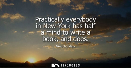 Small: Practically everybody in New York has half a mind to write a book, and does