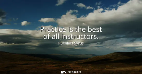 Small: Practice is the best of all instructors