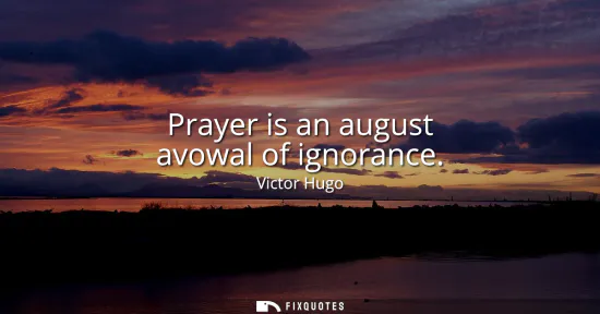 Small: Prayer is an august avowal of ignorance