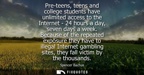 Small: Pre-teens, teens and college students have unlimited access to the Internet - 24 hours a day, seven days a wee