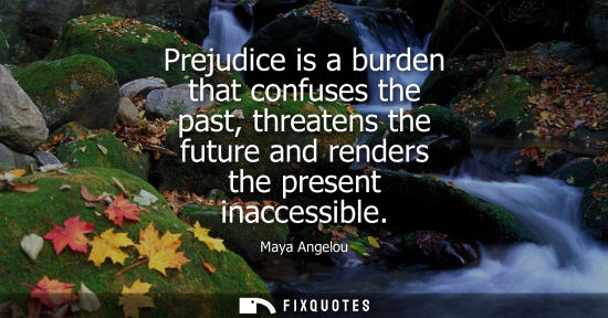 Small: Prejudice is a burden that confuses the past, threatens the future and renders the present inaccessible