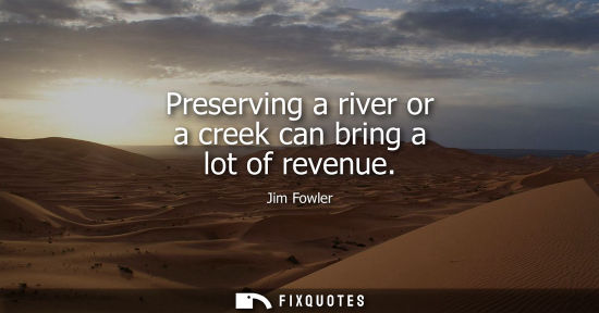 Small: Preserving a river or a creek can bring a lot of revenue