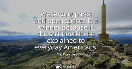 Small: Preserving parks and open spaces is a winner because it doesnt need to be explained to everyday Americans