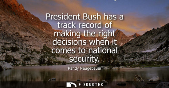 Small: President Bush has a track record of making the right decisions when it comes to national security