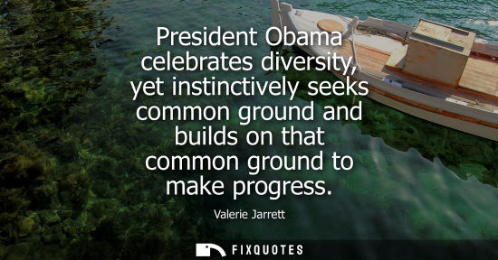 Small: President Obama celebrates diversity, yet instinctively seeks common ground and builds on that common g
