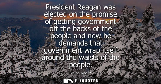 Small: President Reagan was elected on the promise of getting government off the backs of the people and now he deman