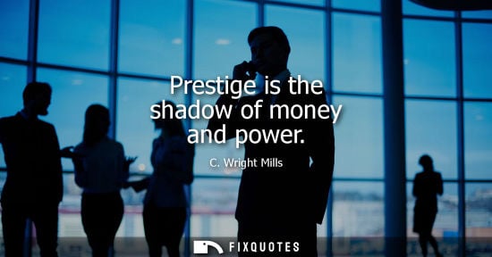 Small: Prestige is the shadow of money and power