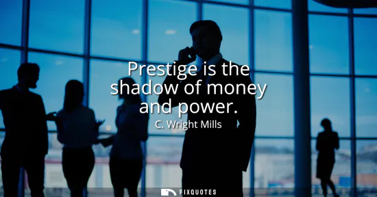 Small: Prestige is the shadow of money and power