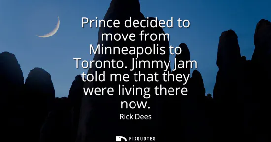 Small: Prince decided to move from Minneapolis to Toronto. Jimmy Jam told me that they were living there now