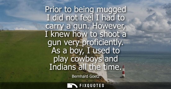 Small: Prior to being mugged I did not feel I had to carry a gun. However, I knew how to shoot a gun very prof