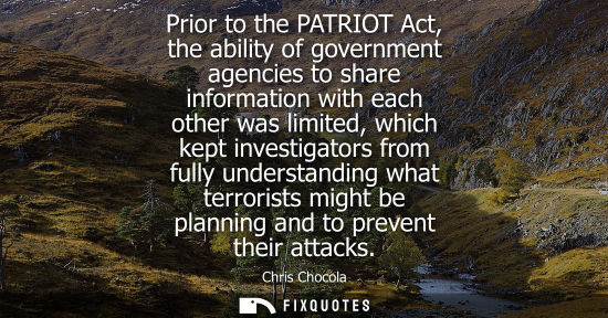 Small: Prior to the PATRIOT Act, the ability of government agencies to share information with each other was l