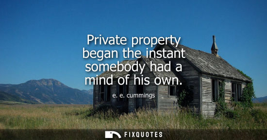 Small: e. e. cummings: Private property began the instant somebody had a mind of his own