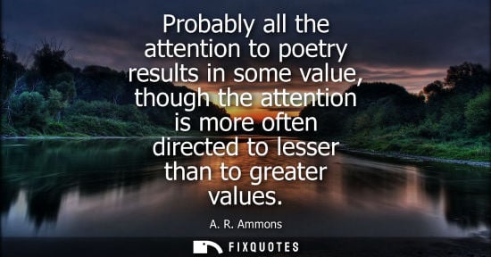 Small: Probably all the attention to poetry results in some value, though the attention is more often directed