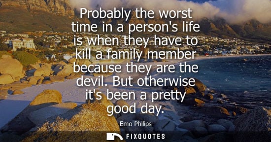 Small: Probably the worst time in a persons life is when they have to kill a family member because they are the devil