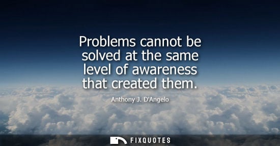 Small: Problems cannot be solved at the same level of awareness that created them