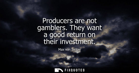 Small: Producers are not gamblers. They want a good return on their investment